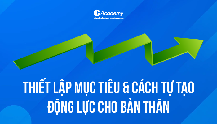 Thiết lập mục tiêu & cách tự tạo động lực cho bản thân