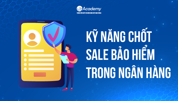 Kỹ năng chốt sale bảo hiểm trong Ngân hàng