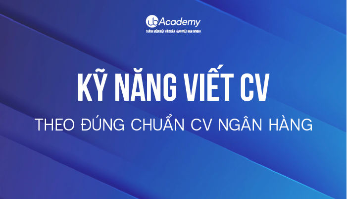 Kỹ năng viết CV theo đúng chuẩn CV Ngân hàng